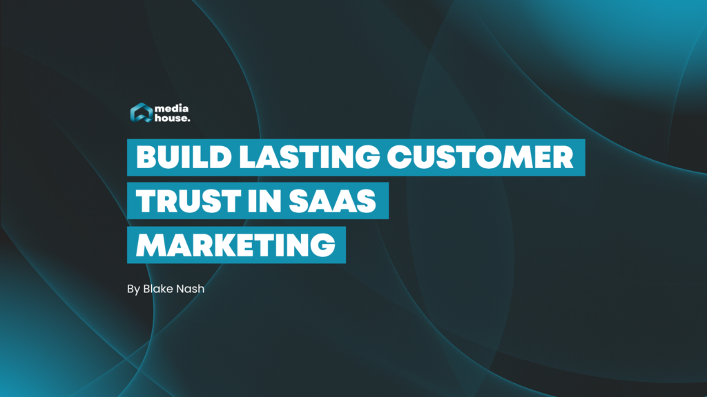 Build lasting customer trust in SaaS marketing