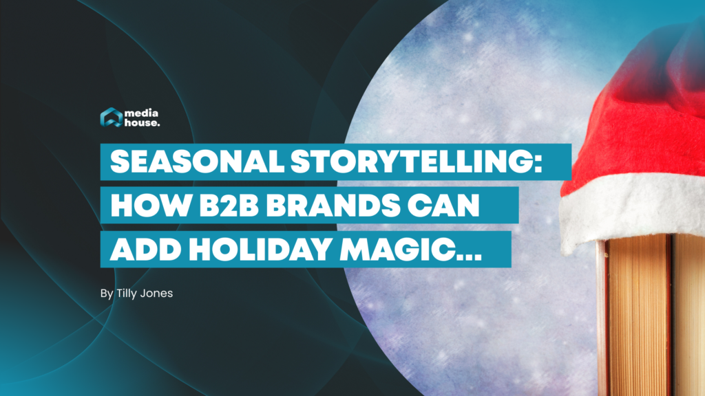 Seasonal Storytelling: How B2B Brands Can Add Holiday Magic Without Losing Credibility